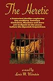 The Heretic: a historical thriller exploring the conflicts between Catholics, Muslims and Jews set i by Lewis M. Weinstein
