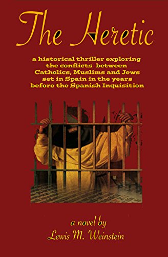 The Heretic: a historical thriller exploring the conflicts between Catholics, Muslims and Jews set i by Lewis M. Weinstein