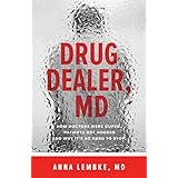 Drug Dealer, MD: How Doctors Were Duped, Patients Got Hooked, and Why It’s So Hard to Stop