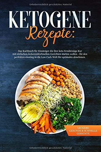 Ketogene Rezepte:Das Kochbuch für Einstieger die ihre Keto Ernährungs kur mit einfachen,leckeren&schnellen Gerichten starten wollen-für den perfekten Einstieg in die Low Carb Welt fürs abnehmen