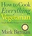 How to Cook Everything Vegetarian: Simple Meatless Recipes for Great Food