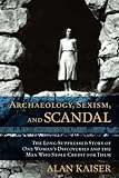 Archaeology, Sexism and Scandal by Alan Kaiser