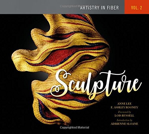 Artistry in Fiber, Vol. 2: Sculpture by E. Ashley Rooney, Anne Lee