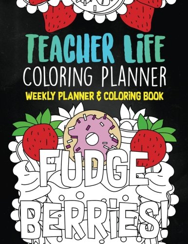 Teacher Life Coloring Planner: A Weekly School Planner and Humorous Coloring Book For Teacher Therapy: Volume 1 (weekly planner 2017-2018)