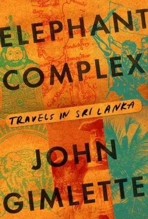 [ Elephant Complex: Travels in Sri Lanka By ( Author ) Feb-2016 Hardcover
