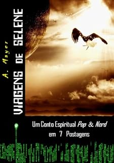 Livro Viagens de Selene... um conto espiritual Pop e Nerd em 7 Postagens: Selene’s Trek... a spiritual tale Pop and Nerd in 7 Posts (Viagens de Selene: Selene's Trek! Livro 1)