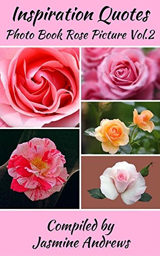 Inspiration Quotes Photo Book Rose Picture Vol.2: Beautiful Nature Flower Photo Book (Inspiration Quotes Photo Book(Rose))