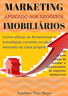 Livro Marketing Aplicado Aos Negócios Imobiliários: Como utilizar as ferramentas e estratégias corretas no atual mercado da casa própria?