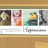 Expressions: Your Behind the Camera Guide to Taking Extraordinary Photos of Ordinary Life by Donna Smylie, Allison Tyler Jones
