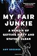 My Fair Junkie: A Memoir of Getting Dirty and Staying Clean