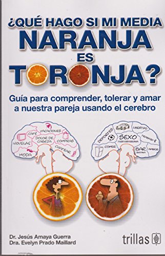 ¿Qué hago si mi media naranja es toronja? / What Should I do if My Half Orange is Grapefruit?: Guía para comprender, tolerar y amar a nuestra pareja ... our partner using the brain (Spanish Edition)