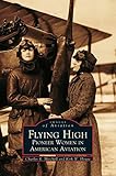 Flying High: Pioneer Women in American Aviation by Charles R Mitchell, Kirk W House