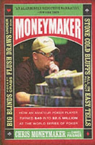 Moneymaker: How an Amateur Poker Player Turned $40 into $2.5 Million at the World Series of Poker
