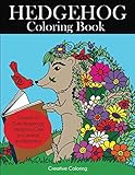 Hedgehog Coloring Book: Cute Hedgehogs Designs to Color for Creativity and Relaxation. Hedgehogs Coloring Book for Adults, Teens, and Kids Who Love Hedgehogs (Animal Coloring Books for Adults) by Creative Coloring