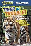 National Geographic Kids Chapters: Tiger in Trouble!: and More True Stories of Amazing Animal Rescues (NGK Chapters)