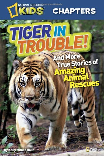 National Geographic Kids Chapters: Tiger in Trouble!: and More True Stories of Amazing Animal Rescues (NGK Chapters)