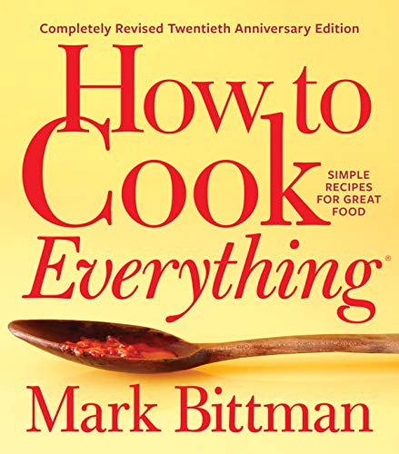 How to Cook Everything—Completely Revised Twentieth Anniversary Edition: Simple Recipes for Great Food (How to Cook Everything Series Book 1)