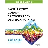 Facilitator's Guide to Participatory Decision-Making (Jossey-Bass Business & Management)