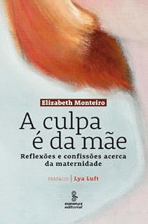 Livro A Culpa É da Mãe - Reflexões e Confissões Acerca da Maternidade