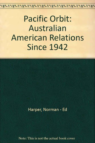 Pacific orbit;: Australian-American relations since 1942,