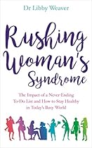Rushing Woman's Syndrome: The Impact of a Never-ending To-do list and How to Stay Healthy in Today's Busy World Rushing Woman's Syndrome: The Impact of a Never-ending To-do list and How to Stay Healthy in Today's Busy World