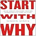 Start with Why: How Great Leaders Inspire Everyone to Take Action