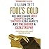 Fool's Gold: How Unrestrained Greed Corrupted a Dream, Shattered Global Markets and Unleashed a Catastrophe