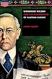 Larry Wolff, "Woodrow Wilson and the Reimagining of Eastern Europe" (Stanford UP, 2020)