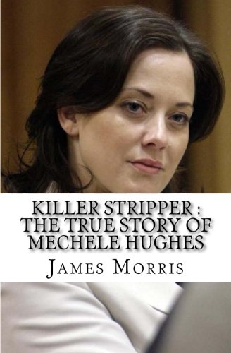 Killer Stripper : The True Story of Mechele Hughes
