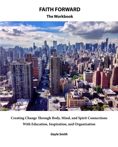 FAITH FORWARD The Workbook: Creating Change Through Body, Mind, and Spirit Connections, with Educati