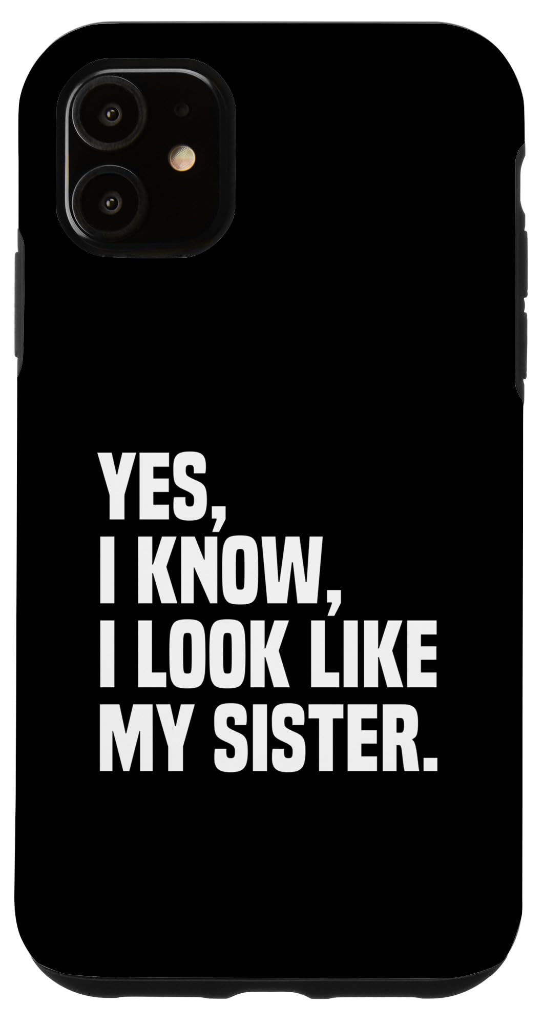 Yes I Know I Look Like My Sister Looks Like Me Funny Twins Case for iPhone 11