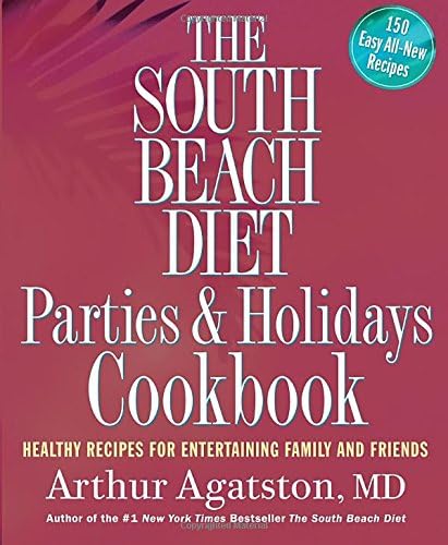 The South Beach Diet Parties and Holidays Cookbook: Healthy Recipes for Entertaining Family and Friends