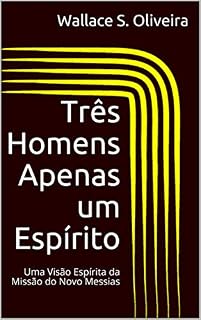 Livro Três Homens Apenas um Espírito: Uma Visão Espírita da Missão do Novo Messias