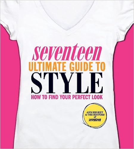 Seventeen Ultimate Guide to Style: How to Find Your Perfect Look, by Ann Shoket Seventeen Ultimate Guide to Style: How to Find Your Perfect Look, by Ann Shoket