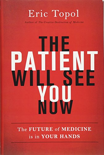 The Patient Will See You Now: The Future of Medicine is in Your Hands, by Eric Topol The Patient Will See You Now: The Future of Medicine is in Your Hands, by Eric Topol
