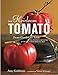The Heirloom Tomato: From Garden to Table: Recipes, Portraits, and History of the World's Most Beautiful Fruit by 