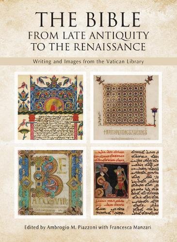 The Bible: From Late Antiquity to the Renaissance: Writing and Images from the Vatican Library The Bible: From Late Antiquity to the Renaissance: Writing and Images from the Vatican Library
