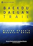 Baekdu Daegan Trail: Hiking Korea's Mountain Spine (Seoul Selection Guides) by
