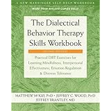The Dialectical Behavior Therapy Skills Workbook: Practical DBT Exercises for Learning Mindfulness, Interpersonal Effectivene