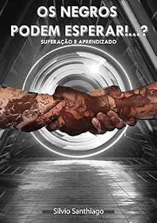Livro Os Negros podem esperar!...?: Superação e aprendizado