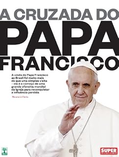 Livro A Cruzada do Papa Francisco: A vinda do Papa Francisco ao Brasil foi muito mais do que uma simples visita - ela é o começo de uma grande ofensiva mundial ... para reconquistar a influência perdida