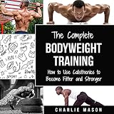 Bodyweight Training: How to Use Calisthenics to Become Fitter and Stronger: Bodyweight Training Book by
