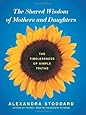 The Shared Wisdom of Mothers and Daughters: The Timelessness of Simple Truths