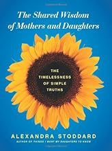 The Shared Wisdom of Mothers and Daughters: The Timelessness of Simple Truths