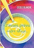 J'avais prévu autre chose... (French Edition) by Cecile Blanche
