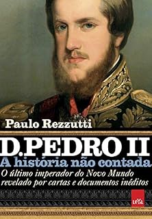 Livro D. Pedro II: O último imperador do Novo Mundo revelado por cartas e documentos inéditos (A história não contada)