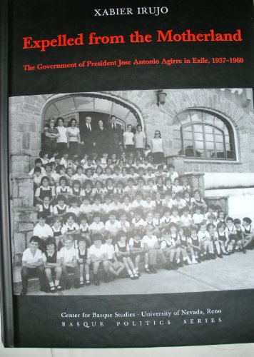 Expelled from the Motherland: The Government of President Jose Antonio Agirre in Exile, 1937-1960