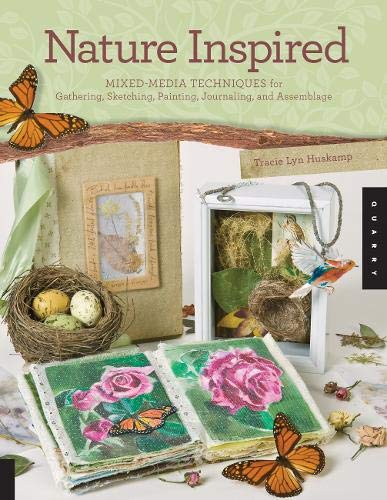 Nature Inspired: Mixed-Media Techniques for Gathering, Sketching, Painting, Journaling, and Assemblage by Tracie Lyn Huskamp