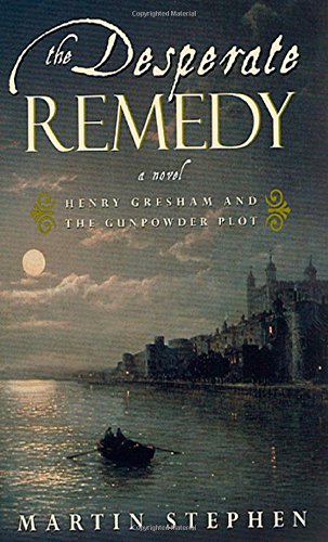 The Desperate Remedy: Henry Gresham and the Gunpowder Plot; A Novel