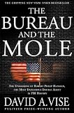 The Bureau and the Mole: The Unmasking of Robert Philip Hanssen, the Most Dangerous Double Agent in by David A. Vise